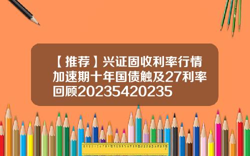 【推荐】兴证固收利率行情加速期十年国债触及27利率回顾2023542023512买国债多少利息