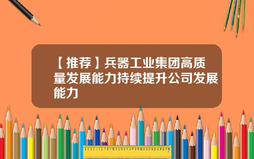 【推荐】兵器工业集团高质量发展能力持续提升公司发展能力