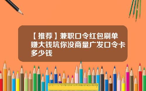 【推荐】兼职口令红包刷单赚大钱坑你没商量广发口令卡多少钱