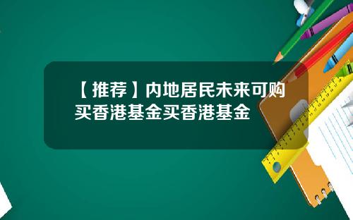 【推荐】内地居民未来可购买香港基金买香港基金