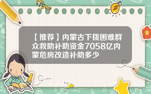 【推荐】内蒙古下拨困难群众救助补助资金7058亿内蒙危房改造补助多少