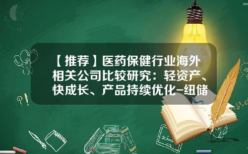 【推荐】医药保健行业海外相关公司比较研究：轻资产、快成长、产品持续优化-纽储非多少钱
