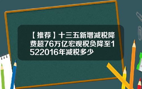 【推荐】十三五新增减税降费超76万亿宏观税负降至1522016年减税多少