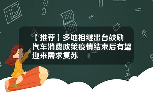 【推荐】多地相继出台鼓励汽车消费政策疫情结束后有望迎来需求复苏
