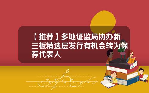 【推荐】多地证监局协办新三板精选层发行有机会转为保荐代表人