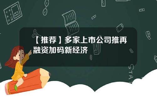 【推荐】多家上市公司推再融资加码新经济