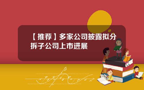 【推荐】多家公司披露拟分拆子公司上市进展
