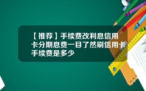 【推荐】手续费改利息信用卡分期息费一目了然刷信用卡手续费是多少