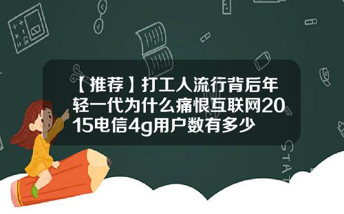 【推荐】打工人流行背后年轻一代为什么痛恨互联网2015电信4g用户数有多少