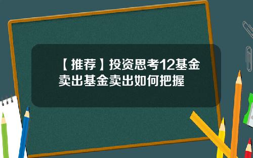【推荐】投资思考12基金卖出基金卖出如何把握