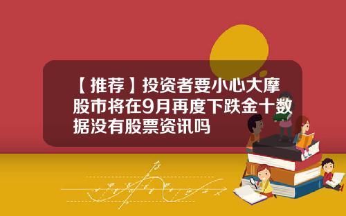 【推荐】投资者要小心大摩股市将在9月再度下跌金十数据没有股票资讯吗