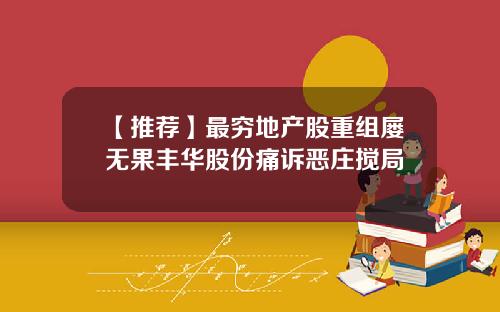 【推荐】最穷地产股重组屡无果丰华股份痛诉恶庄搅局