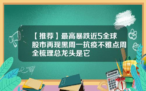 【推荐】最高暴跌近5全球股市再现黑周一抗疫不雅点周全梳理总龙头是它