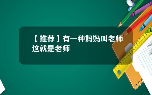 【推荐】有一种妈妈叫老师这就是老师
