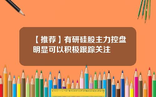 【推荐】有研硅股主力控盘明显可以积极跟踪关注
