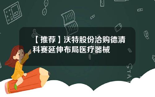 【推荐】沃特股份洽购德清科赛延伸布局医疗器械