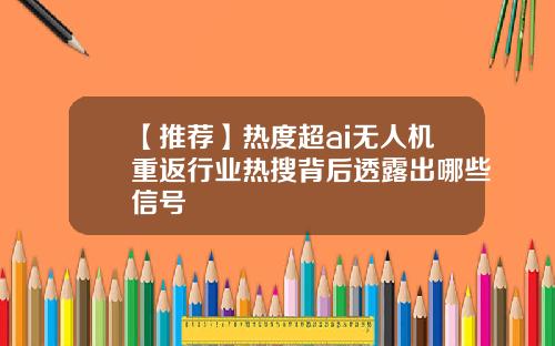 【推荐】热度超ai无人机重返行业热搜背后透露出哪些信号