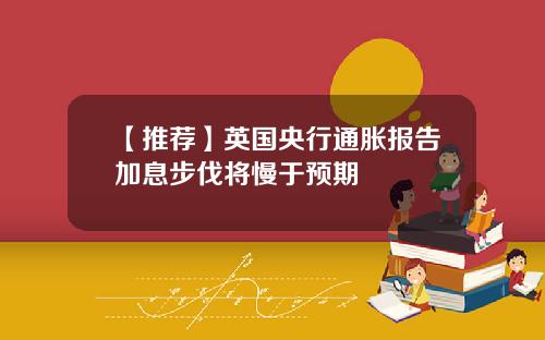 【推荐】英国央行通胀报告加息步伐将慢于预期