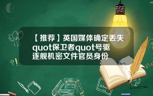 【推荐】英国媒体确定丢失quot保卫者quot号驱逐舰机密文件官员身份