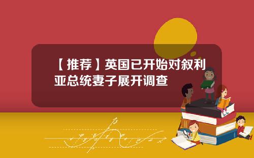 【推荐】英国已开始对叙利亚总统妻子展开调查