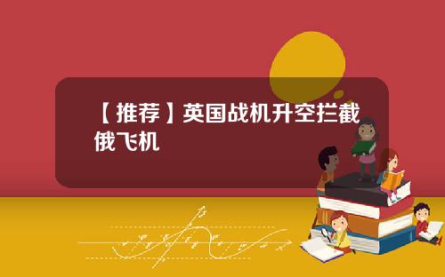 【推荐】英国战机升空拦截俄飞机