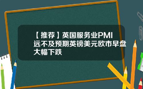 【推荐】英国服务业PMI远不及预期英镑美元欧市早盘大幅下跌