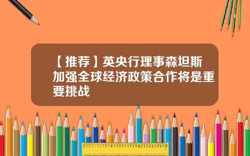 【推荐】英央行理事森坦斯加强全球经济政策合作将是重要挑战