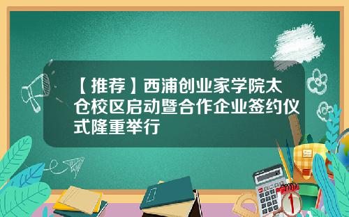 【推荐】西浦创业家学院太仓校区启动暨合作企业签约仪式隆重举行