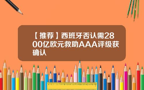 【推荐】西班牙否认需2800亿欧元救助AAA评级获确认