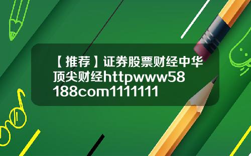 【推荐】证券股票财经中华顶尖财经httpwww58188com11111111111111111111111111111111111111111111111111111111111111111111111111111111111111111111111111111111118