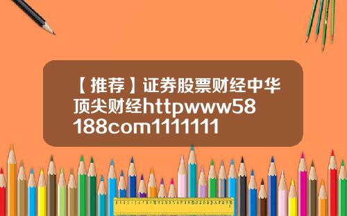 【推荐】证券股票财经中华顶尖财经httpwww58188com1111111111111111111111111111111111111111111111111111111111111111111111111111111111111111111111111111114