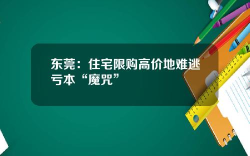 东莞：住宅限购高价地难逃亏本“魔咒”