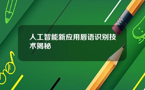 人工智能新应用唇语识别技术揭秘