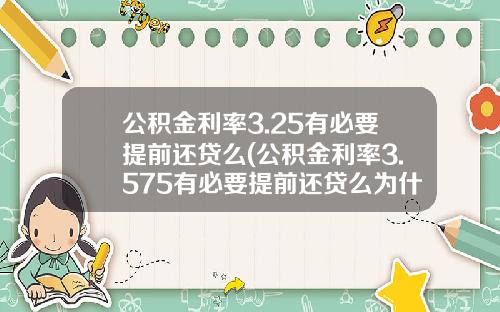 公积金利率3.25有必要提前还贷么(公积金利率3.575有必要提前还贷么为什么)