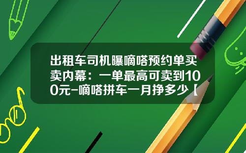出租车司机曝嘀嗒预约单买卖内幕：一单最高可卖到100元-嘀嗒拼车一月挣多少【新闻】.