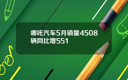 哪吒汽车5月销量4508辆同比增551