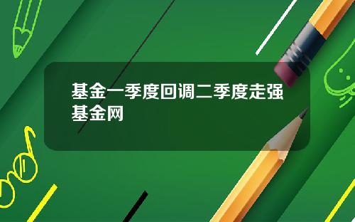 基金一季度回调二季度走强基金网