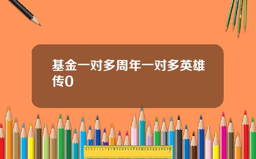 基金一对多周年一对多英雄传0
