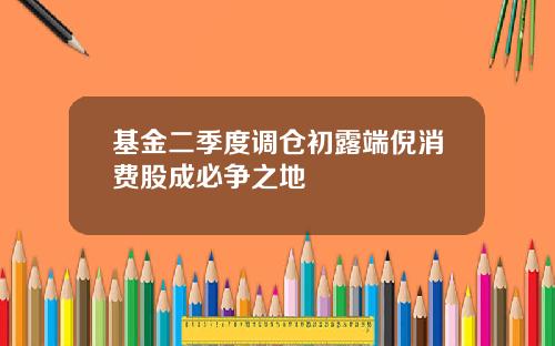 基金二季度调仓初露端倪消费股成必争之地