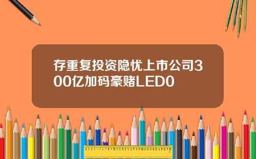 存重复投资隐忧上市公司300亿加码豪赌LED0