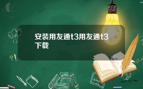 安装用友通t3用友通t3下载