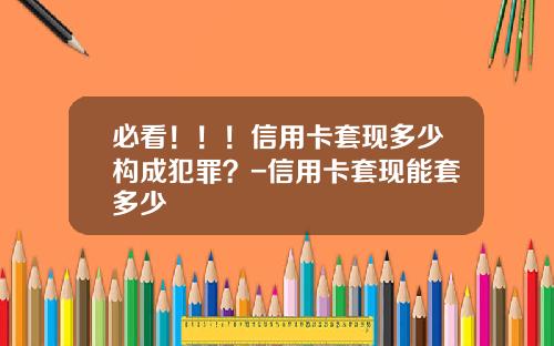 必看！！！信用卡套现多少构成犯罪？-信用卡套现能套多少