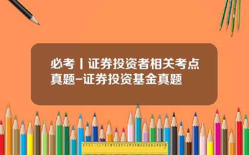 必考丨证券投资者相关考点真题-证券投资基金真题