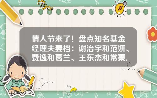 情人节来了！盘点知名基金经理夫妻档：谢治宇和范妍、费逸和葛兰、王东杰和常蓁...-万家180基金多少钱