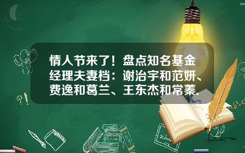 情人节来了！盘点知名基金经理夫妻档：谢治宇和范妍、费逸和葛兰、王东杰和常蓁...-万家180指数基金