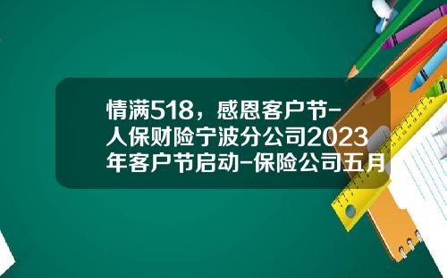 情满518，感恩客户节-人保财险宁波分公司2023年客户节启动-保险公司五月启动会上