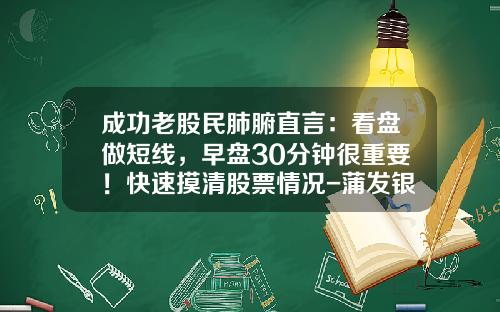 成功老股民肺腑直言：看盘做短线，早盘30分钟很重要！快速摸清股票情况-蒲发银行app如何看股票资讯