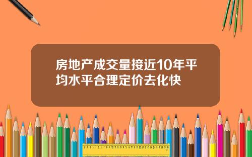 房地产成交量接近10年平均水平合理定价去化快