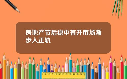 房地产节后稳中有升市场渐步入正轨