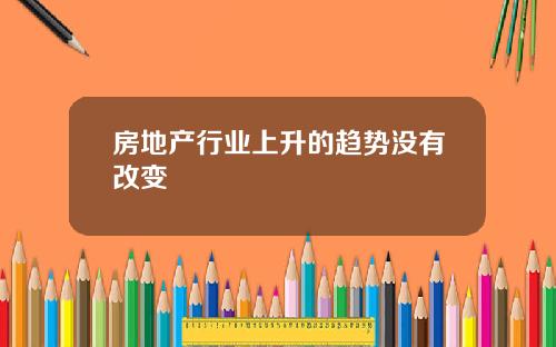 房地产行业上升的趋势没有改变